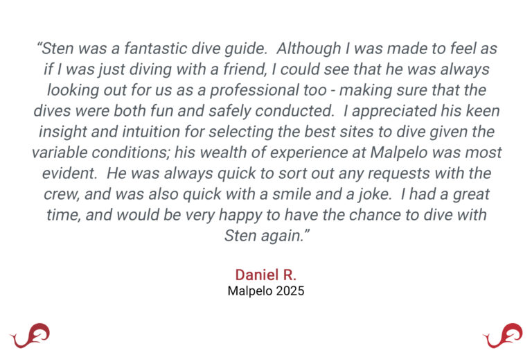 “Sten was a fantastic dive guide. Although I was made to feel as if I was just diving with a friend, I could see that he was always looking out for us as a professional too - making sure that the dives were both fun and safely conducted. I appreciated his keen insight and intuition for selecting the best sites to dive given the variable conditions; his wealth of experience at Malpelo was most evident. He was always quick to sort out any requests with the crew, and was also quick with a smile and a joke. I had a great time, and would be very happy to have the chance to dive with Sten again.” - Daniel R., Malpelo 2025